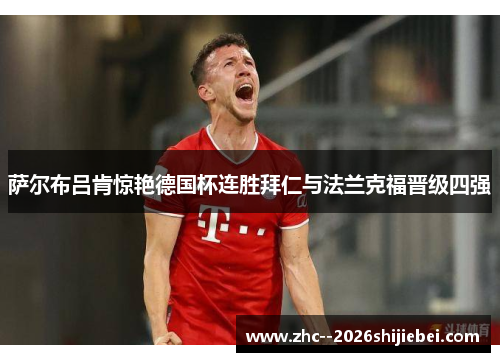 萨尔布吕肯惊艳德国杯连胜拜仁与法兰克福晋级四强 萨尔布吕肯惊艳德国杯连胜拜仁与法兰克福晋级四强